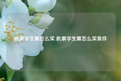 机票学生票怎么买 机票学生票怎么买条件